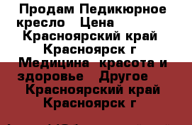 Продам Педикюрное кресло › Цена ­ 45 000 - Красноярский край, Красноярск г. Медицина, красота и здоровье » Другое   . Красноярский край,Красноярск г.